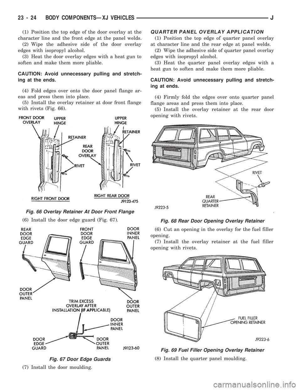 JEEP CHEROKEE 1994 Service Repair Manual (1) Position the top edge of the door overlay at the
character line and the front edge at the panel welds.
(2) Wipe the adhesive side of the door overlay
edges with isopropyl alcohol.
(3) Heat the doo JEEP CHEROKEE 1994 Service Repair Manual (1) Position the top edge of the door overlay at the
character line and the front edge at the panel welds.
(2) Wipe the adhesive side of the door overlay
edges with isopropyl alcohol.
(3) Heat the doo