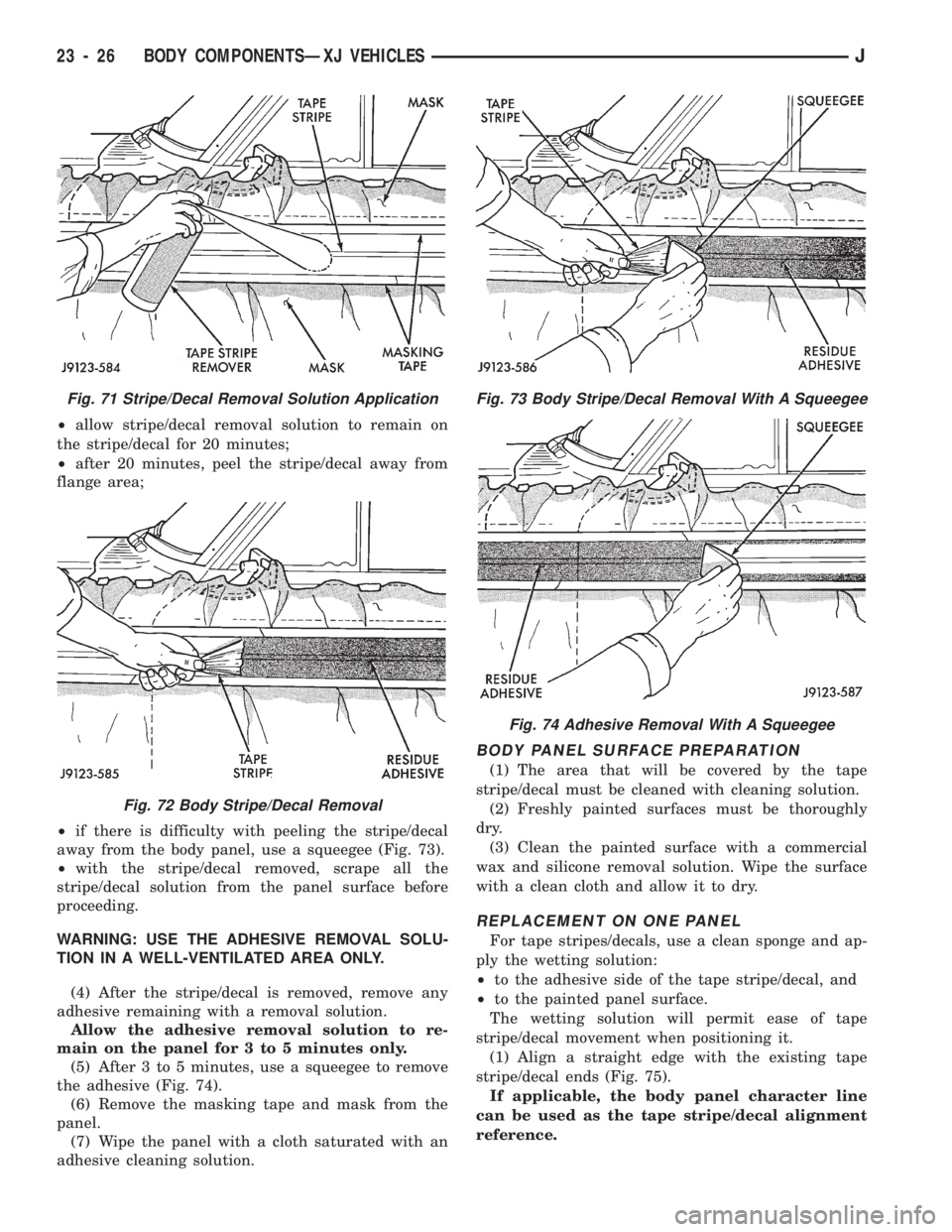 JEEP CHEROKEE 1994  Service Repair Manual ²allow stripe/decal removal solution to remain on
the stripe/decal for 20 minutes;
²after 20 minutes, peel the stripe/decal away from
flange area;
²if there is difficulty with peeling the stripe/de