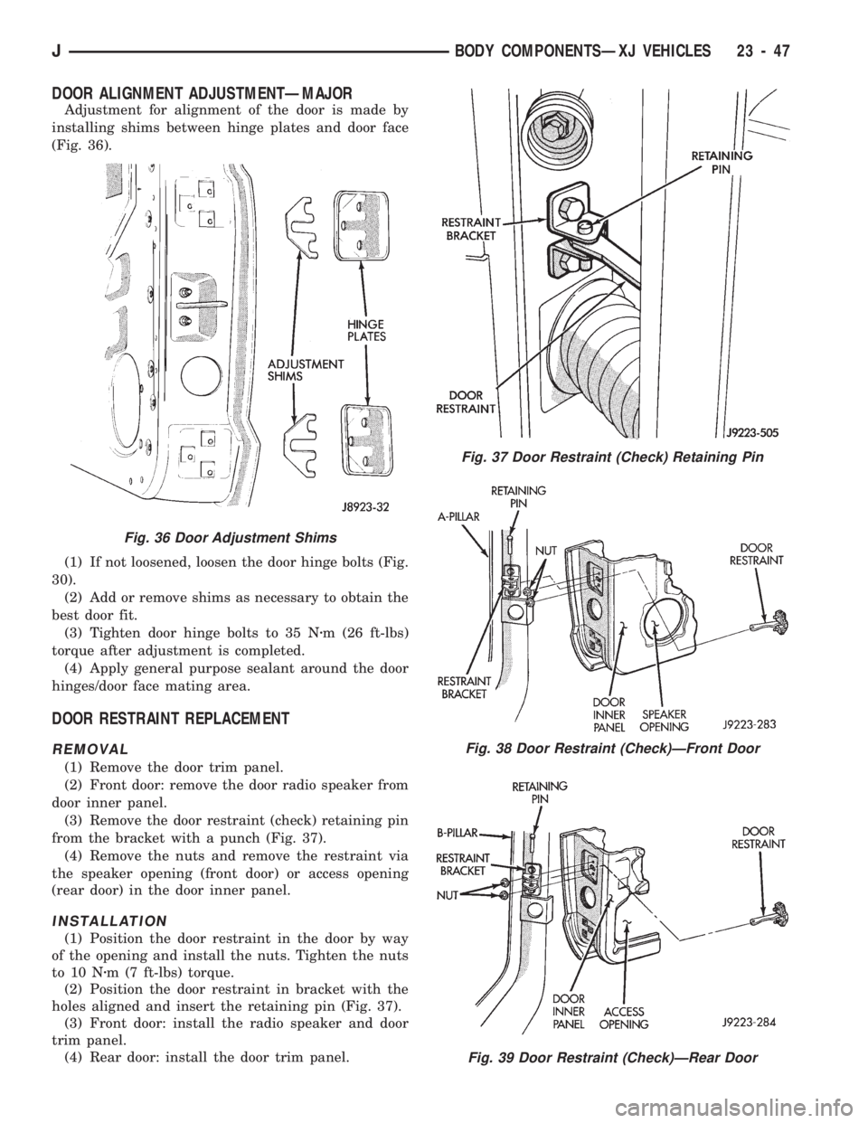JEEP CHEROKEE 1994  Service Repair Manual DOOR ALIGNMENT ADJUSTMENTÐMAJOR
Adjustment for alignment of the door is made by
installing shims between hinge plates and door face
(Fig. 36).
(1) If not loosened, loosen the door hinge bolts (Fig.
3
