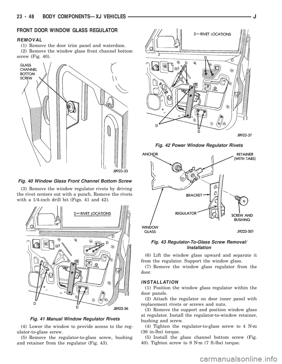 JEEP CHEROKEE 1994  Service Repair Manual FRONT DOOR WINDOW GLASS REGULATOR
REMOVAL
(1) Remove the door trim panel and waterdam.
(2) Remove the window glass front channel bottom
screw (Fig. 40).
(3) Remove the window regulator rivets by drivi