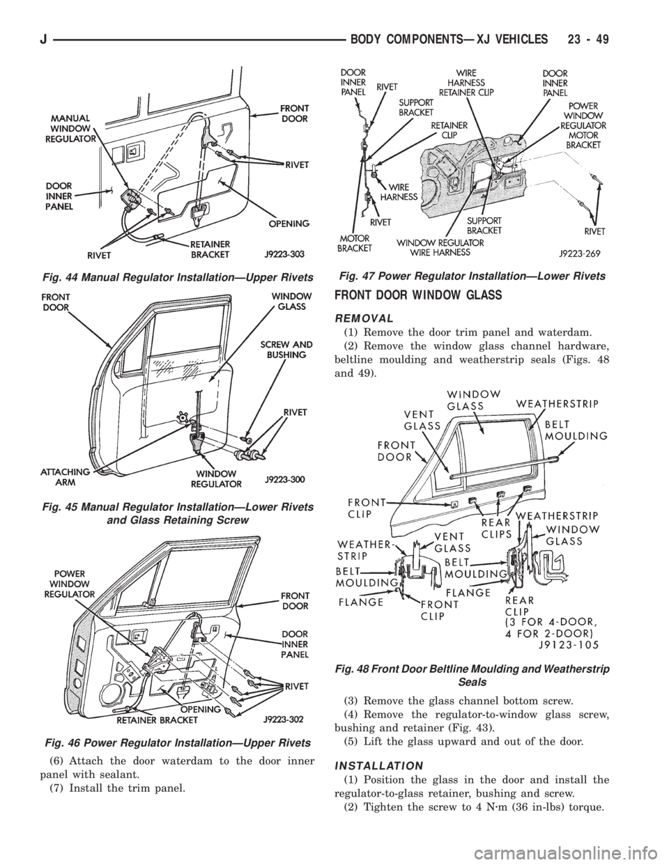 JEEP CHEROKEE 1994  Service Repair Manual (6) Attach the door waterdam to the door inner
panel with sealant.
(7) Install the trim panel.
FRONT DOOR WINDOW GLASS
REMOVAL
(1) Remove the door trim panel and waterdam.
(2) Remove the window glass 