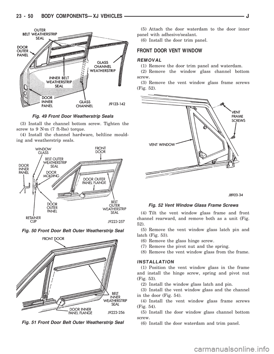 JEEP CHEROKEE 1994  Service Repair Manual (3) Install the channel bottom screw. Tighten the
screw to 9 Nzm (7 ft-lbs) torque.
(4) Install the channel hardware, beltline mould-
ing and weatherstrip seals.(5) Attach the door waterdam to the doo