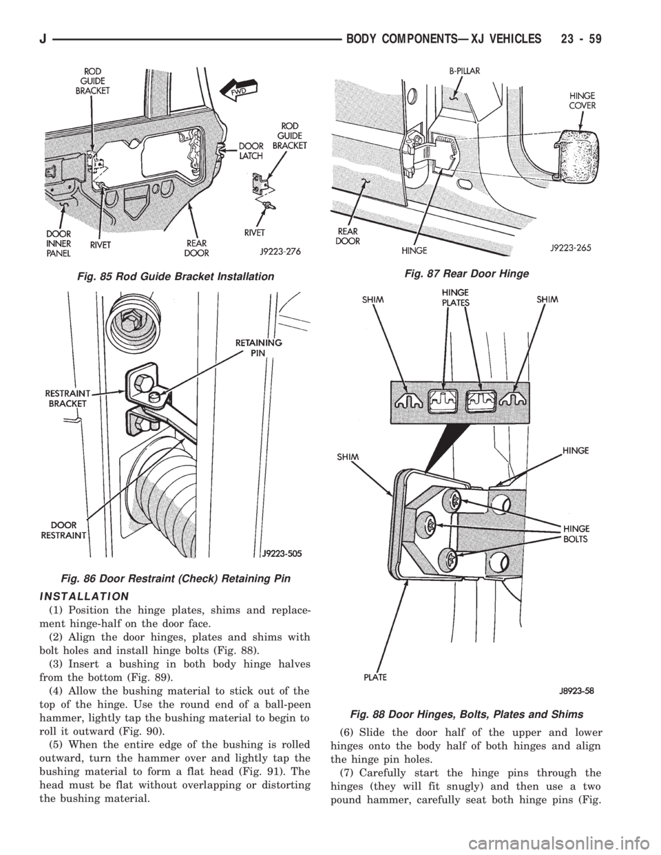 JEEP CHEROKEE 1994  Service Repair Manual INSTALLATION
(1) Position the hinge plates, shims and replace-
ment hinge-half on the door face.
(2) Align the door hinges, plates and shims with
bolt holes and install hinge bolts (Fig. 88).
(3) Inse