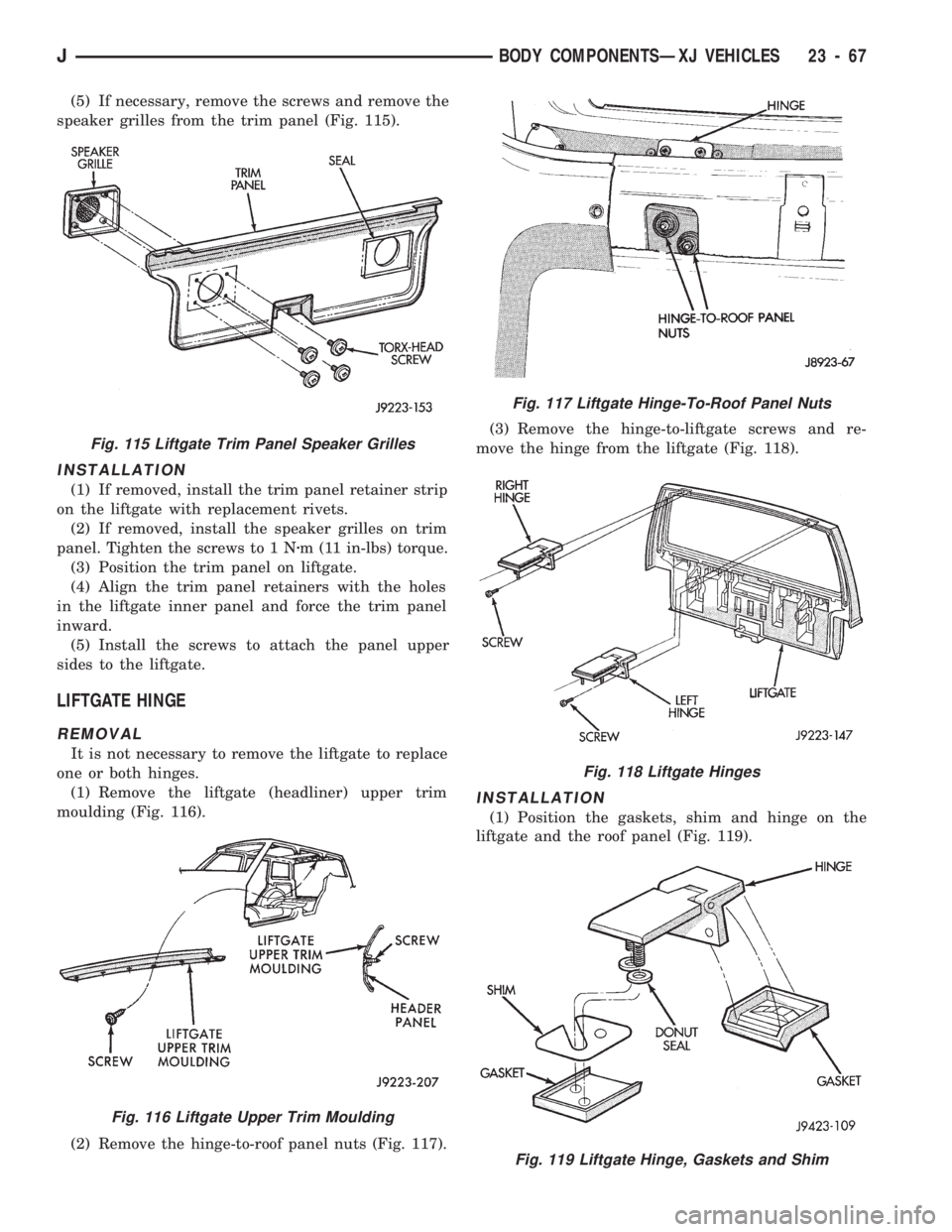JEEP CHEROKEE 1994  Service Repair Manual (5) If necessary, remove the screws and remove the
speaker grilles from the trim panel (Fig. 115).
INSTALLATION
(1) If removed, install the trim panel retainer strip
on the liftgate with replacement r