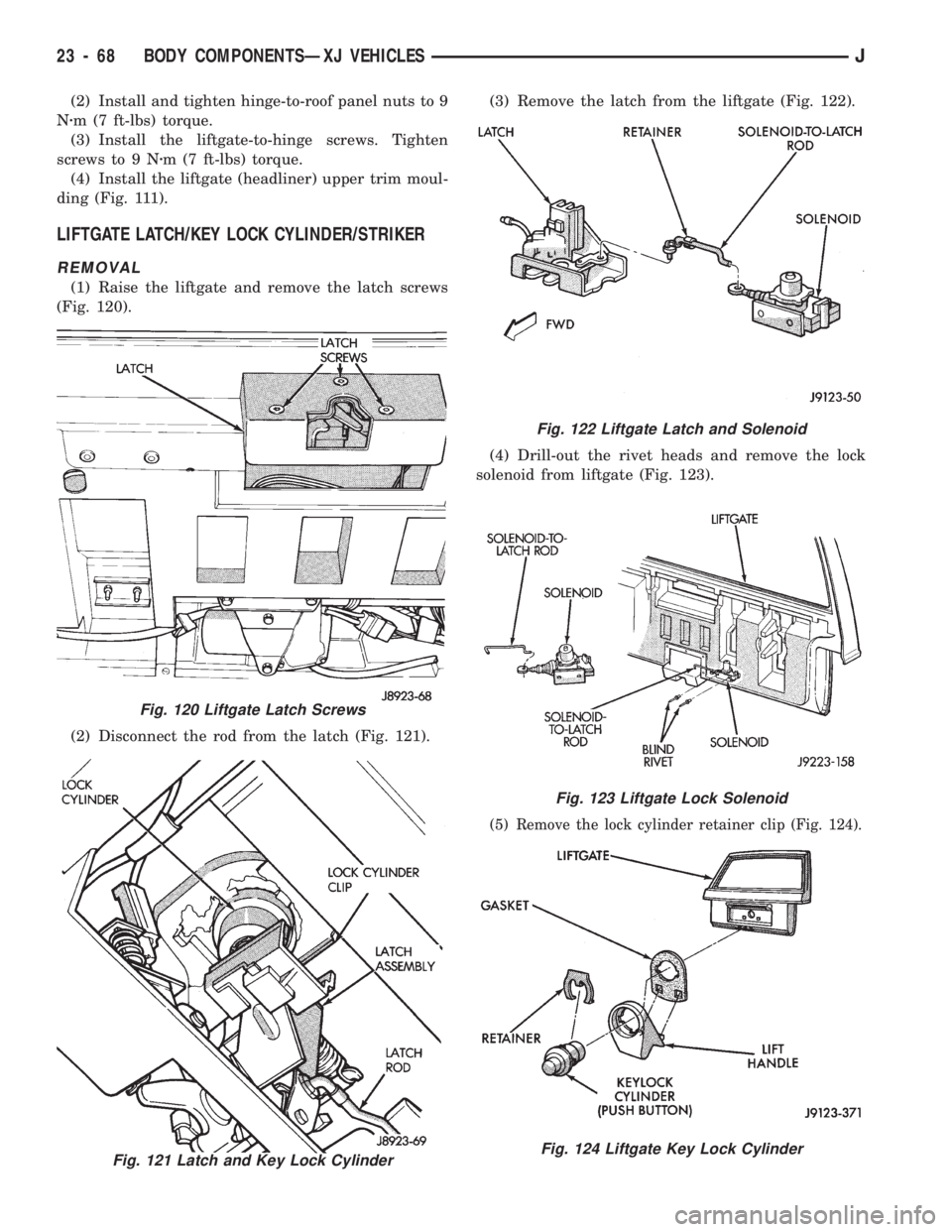 JEEP CHEROKEE 1994  Service Repair Manual (2) Install and tighten hinge-to-roof panel nuts to 9
Nzm (7 ft-lbs) torque.
(3) Install the liftgate-to-hinge screws. Tighten
screws to 9 Nzm (7 ft-lbs) torque.
(4) Install the liftgate (headliner) u