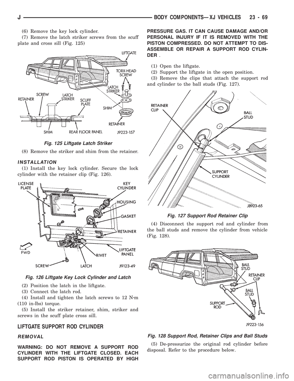 JEEP CHEROKEE 1994  Service Repair Manual (6) Remove the key lock cylinder.
(7) Remove the latch striker screws from the scuff
plate and cross sill (Fig. 125)
(8) Remove the striker and shim from the retainer.
INSTALLATION
(1) Install the key