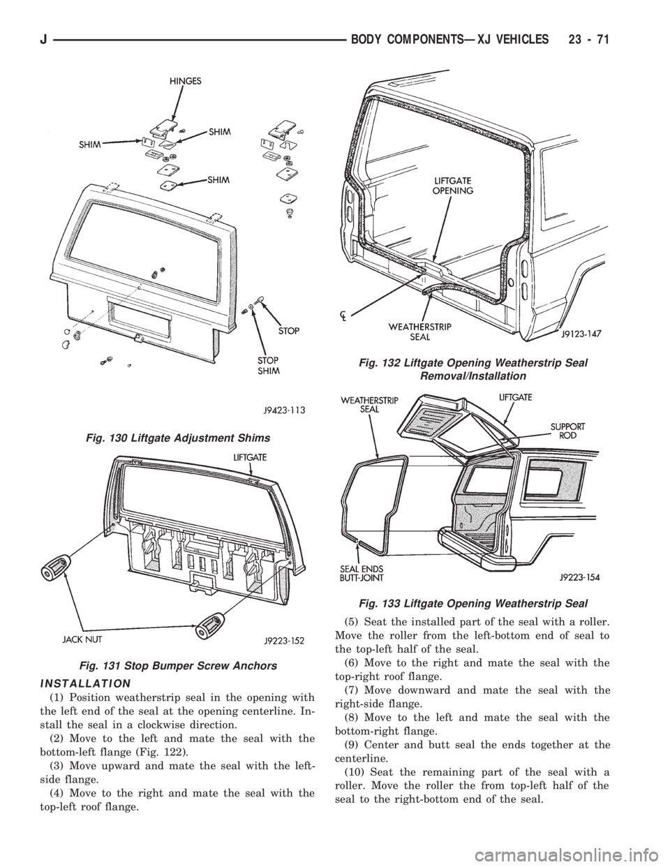 JEEP CHEROKEE 1994  Service Repair Manual INSTALLATION
(1) Position weatherstrip seal in the opening with
the left end of the seal at the opening centerline. In-
stall the seal in a clockwise direction.
(2) Move to the left and mate the seal 