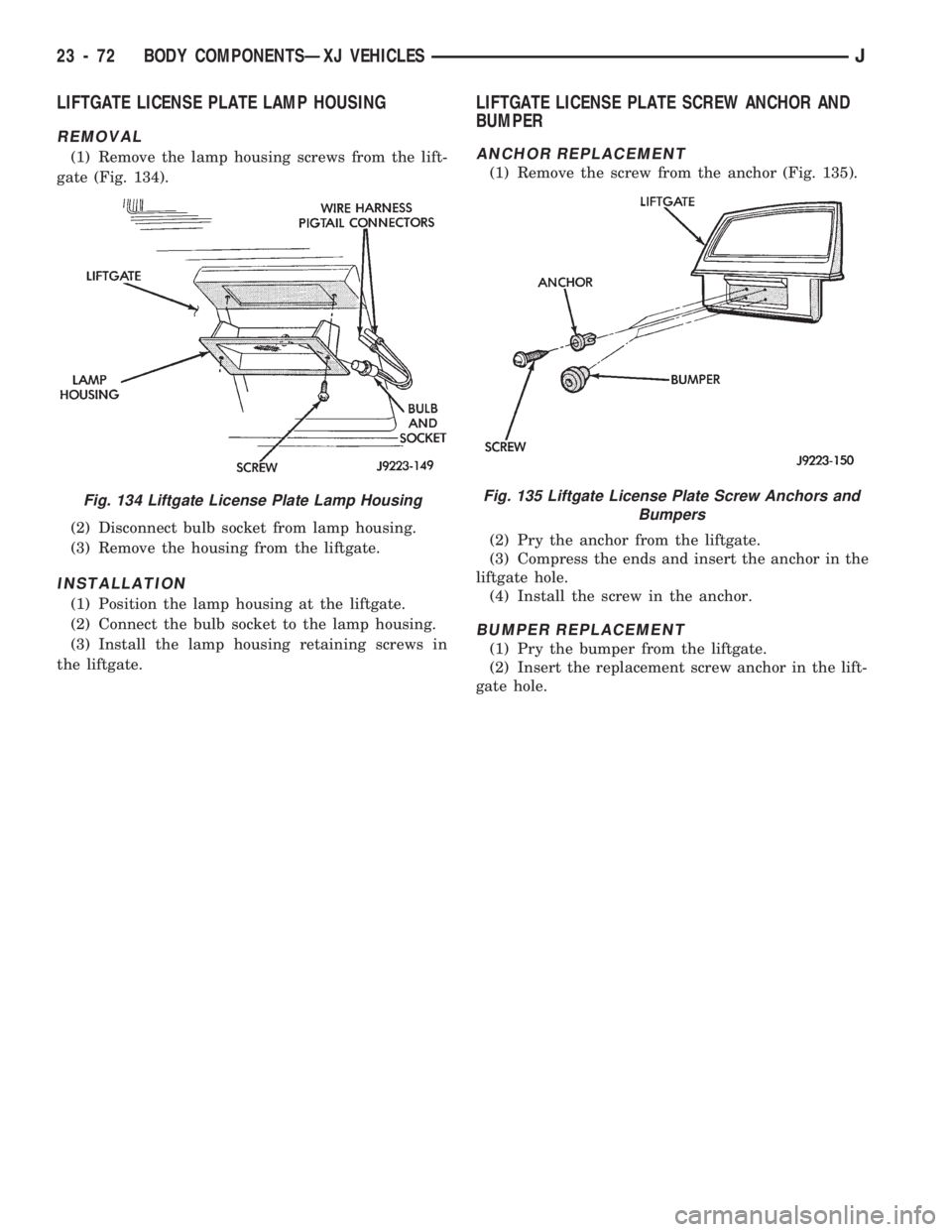 JEEP CHEROKEE 1994  Service Repair Manual LIFTGATE LICENSE PLATE LAMP HOUSING
REMOVAL
(1) Remove the lamp housing screws from the lift-
gate (Fig. 134).
(2) Disconnect bulb socket from lamp housing.
(3) Remove the housing from the liftgate.
I