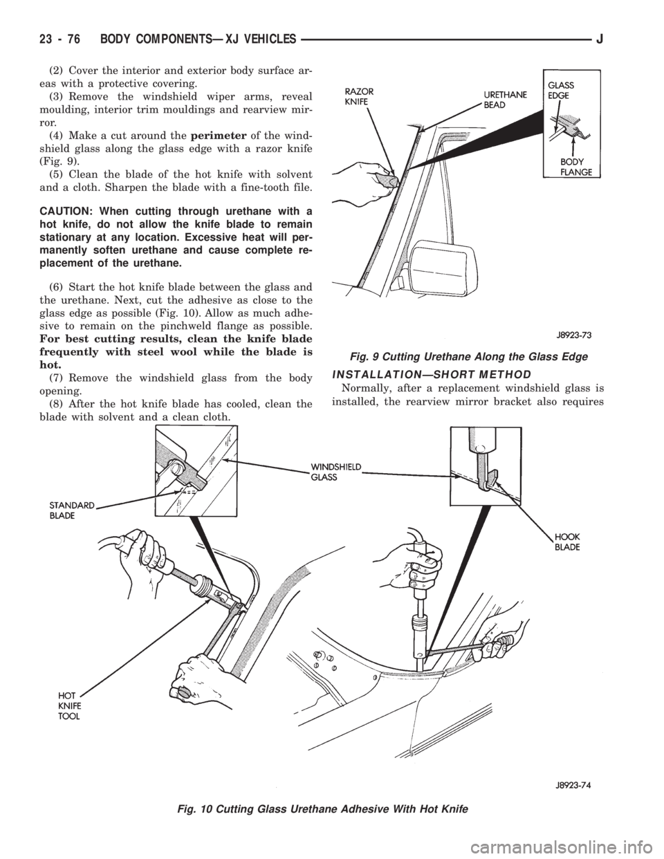 JEEP CHEROKEE 1994 Service Repair Manual (2) Cover the interior and exterior body surface ar-
eas with a protective covering.
(3) Remove the windshield wiper arms, reveal
moulding, interior trim mouldings and rearview mir-
ror.
(4) Make a cu JEEP CHEROKEE 1994 Service Repair Manual (2) Cover the interior and exterior body surface ar-
eas with a protective covering.
(3) Remove the windshield wiper arms, reveal
moulding, interior trim mouldings and rearview mir-
ror.
(4) Make a cu