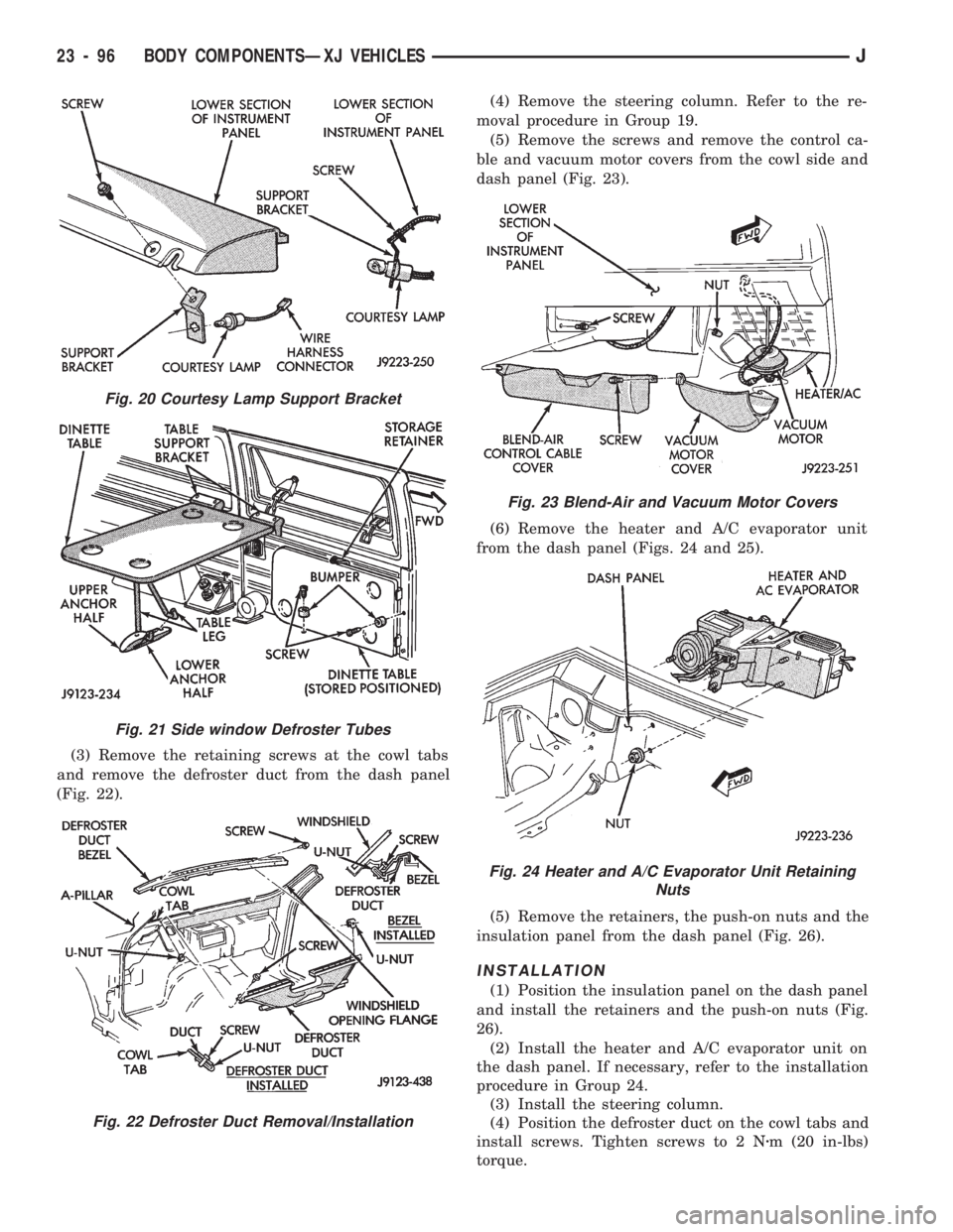 JEEP CHEROKEE 1994 Service Repair Manual (3) Remove the retaining screws at the cowl tabs
and remove the defroster duct from the dash panel
(Fig. 22).(4) Remove the steering column. Refer to the re-
moval procedure in Group 19.
(5) Remove th JEEP CHEROKEE 1994 Service Repair Manual (3) Remove the retaining screws at the cowl tabs
and remove the defroster duct from the dash panel
(Fig. 22).(4) Remove the steering column. Refer to the re-
moval procedure in Group 19.
(5) Remove th