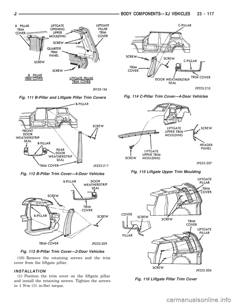 JEEP CHEROKEE 1994  Service Repair Manual (10) Remove the retaining screws and the trim
cover from the liftgate pillar.
INSTALLATION
(1) Position the trim cover on the liftgate pillar
and install the retaining screws. Tighten the screws
to1Nz