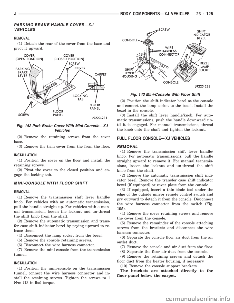 JEEP CHEROKEE 1994  Service Repair Manual PARKING BRAKE HANDLE COVERÐXJ
VEHICLES
REMOVAL
(1) Detach the rear of the cover from the base and
pivot it upward.
(2) Remove the retaining screws from the cover
base.
(3) Remove the trim cover from 