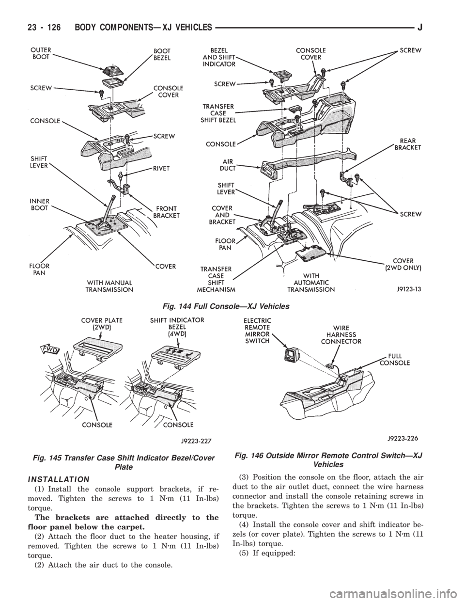 JEEP CHEROKEE 1994  Service Repair Manual INSTALLATION
(1) Install the console support brackets, if re-
moved. Tighten the screws to 1 Nzm (11 In-lbs)
torque.
The brackets are attached directly to the
floor panel below the carpet.
(2) Attach 
