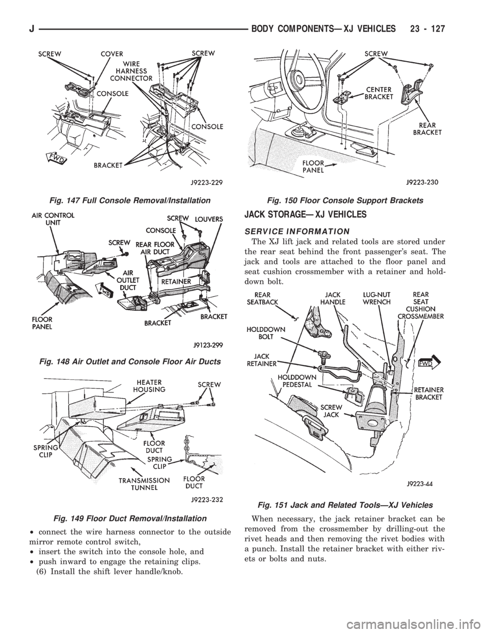 JEEP CHEROKEE 1994  Service Repair Manual ²connect the wire harness connector to the outside
mirror remote control switch,
²insert the switch into the console hole, and
²push inward to engage the retaining clips.
(6) Install the shift leve