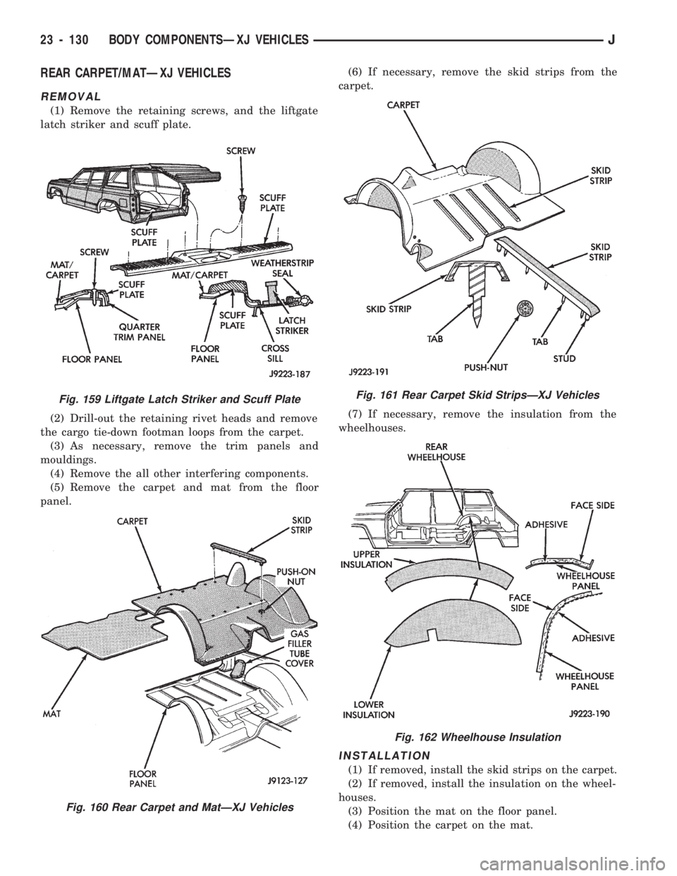 JEEP CHEROKEE 1994  Service Repair Manual REAR CARPET/MATÐXJ VEHICLES
REMOVAL
(1) Remove the retaining screws, and the liftgate
latch striker and scuff plate.
(2) Drill-out the retaining rivet heads and remove
the cargo tie-down footman loop
