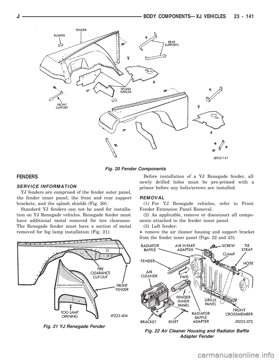 JEEP CHEROKEE 1994  Service Repair Manual FENDERS
SERVICE INFORMATION
YJ fenders are comprised of the fender outer panel,
the fender inner panel, the front and rear support
brackets, and the splash shields (Fig. 20).
Standard YJ fenders can n