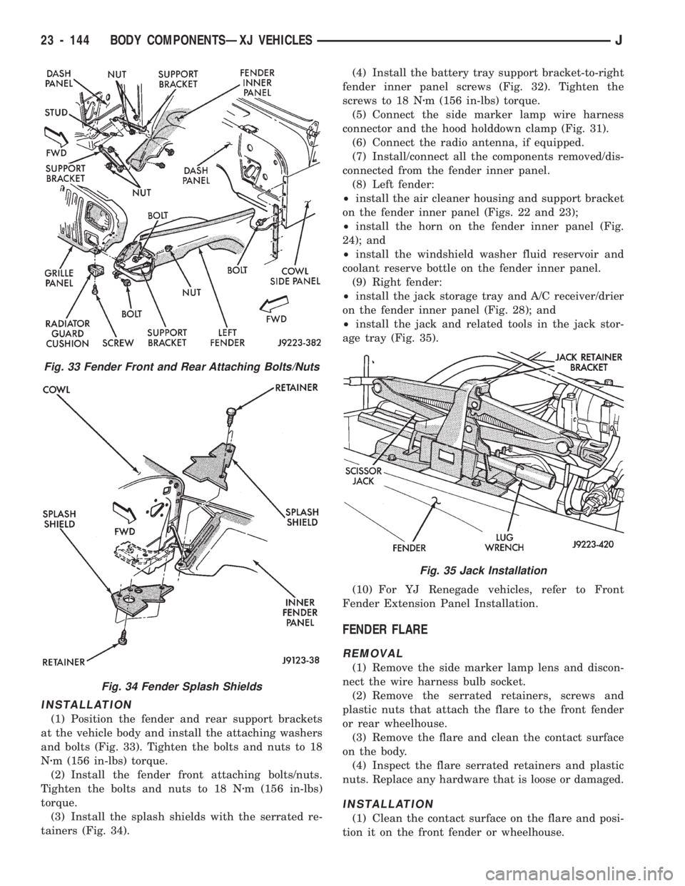 JEEP CHEROKEE 1994  Service Repair Manual INSTALLATION
(1) Position the fender and rear support brackets
at the vehicle body and install the attaching washers
and bolts (Fig. 33). Tighten the bolts and nuts to 18
Nzm (156 in-lbs) torque.
(2) 