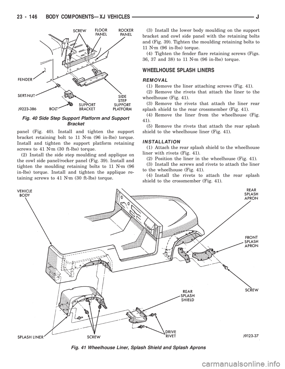 JEEP CHEROKEE 1994  Service Repair Manual panel (Fig. 40). Install and tighten the support
bracket retaining bolt to 11 Nzm (96 in-lbs) torque.
Install and tighten the support platform retaining
screws to 41 Nzm (30 ft-lbs) torque.
(2) Instal