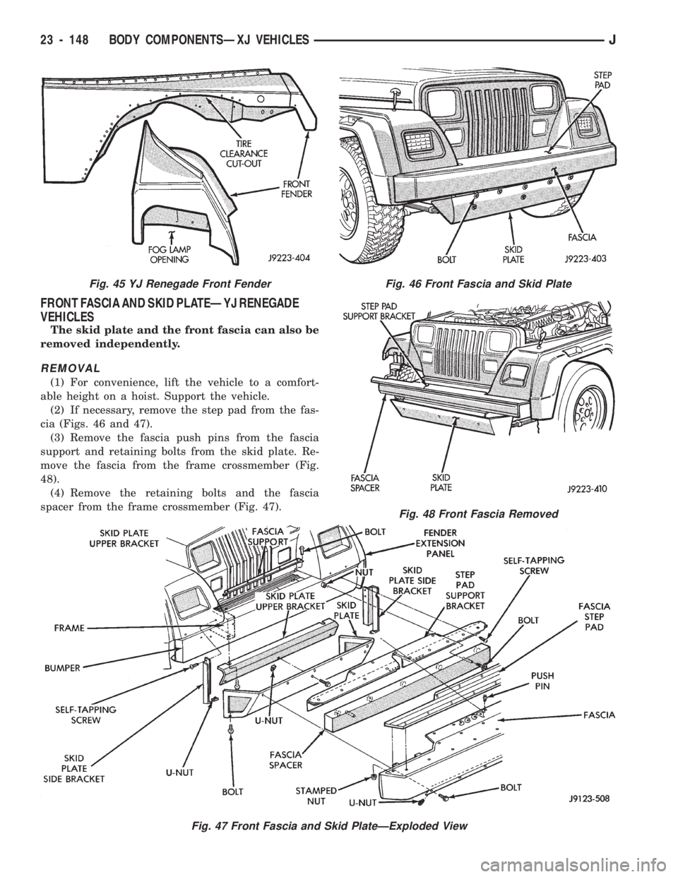 JEEP CHEROKEE 1994  Service Repair Manual FRONT FASCIA AND SKID PLATEÐYJ RENEGADE
VEHICLES
The skid plate and the front fascia can also be
removed independently.
REMOVAL
(1) For convenience, lift the vehicle to a comfort-
able height on a ho
