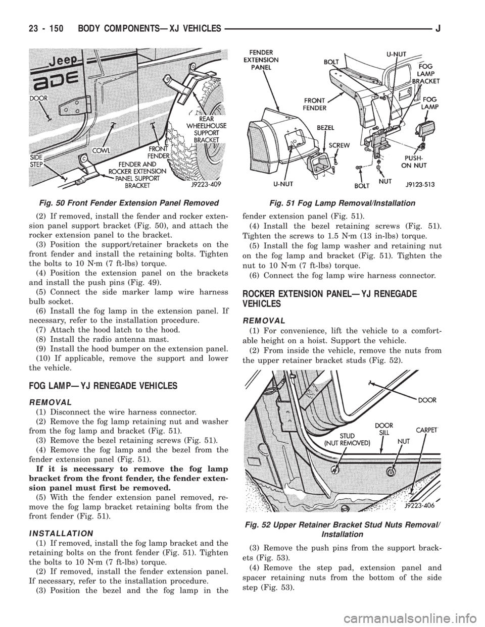 JEEP CHEROKEE 1994  Service Repair Manual (2) If removed, install the fender and rocker exten-
sion panel support bracket (Fig. 50), and attach the
rocker extension panel to the bracket.
(3) Position the support/retainer brackets on the
front