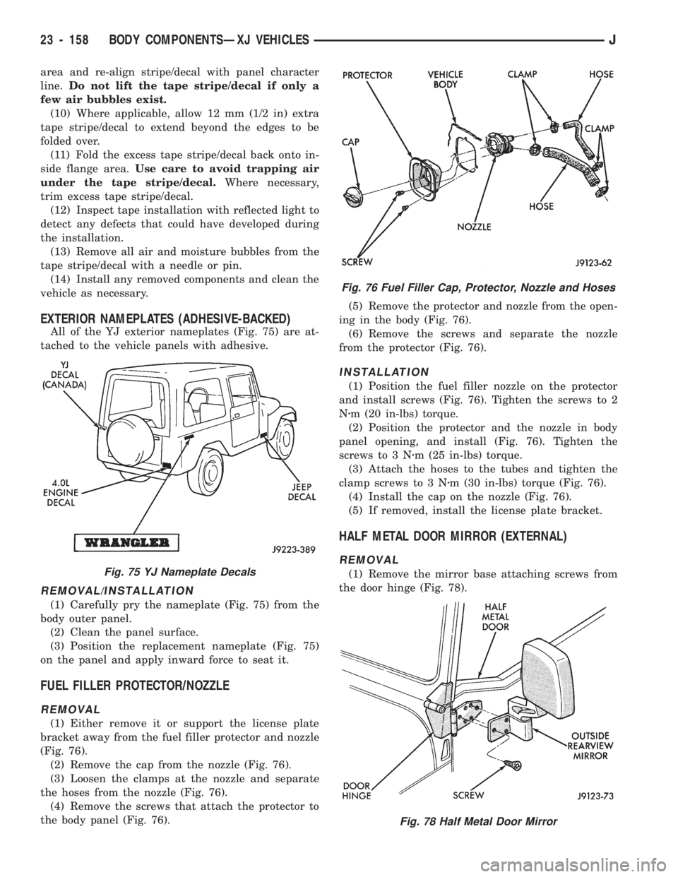 JEEP CHEROKEE 1994  Service Repair Manual area and re-align stripe/decal with panel character
line.Do not lift the tape stripe/decal if only a
few air bubbles exist.
(10) Where applicable, allow 12 mm (1/2 in) extra
tape stripe/decal to exten