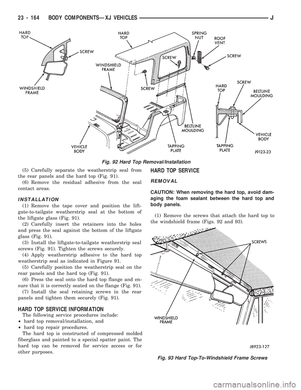 JEEP CHEROKEE 1994  Service Repair Manual (5) Carefully separate the weatherstrip seal from
the rear panels and the hard top (Fig. 91).
(6) Remove the residual adhesive from the seal
contact areas.
INSTALLATION
(1) Remove the tape cover and p