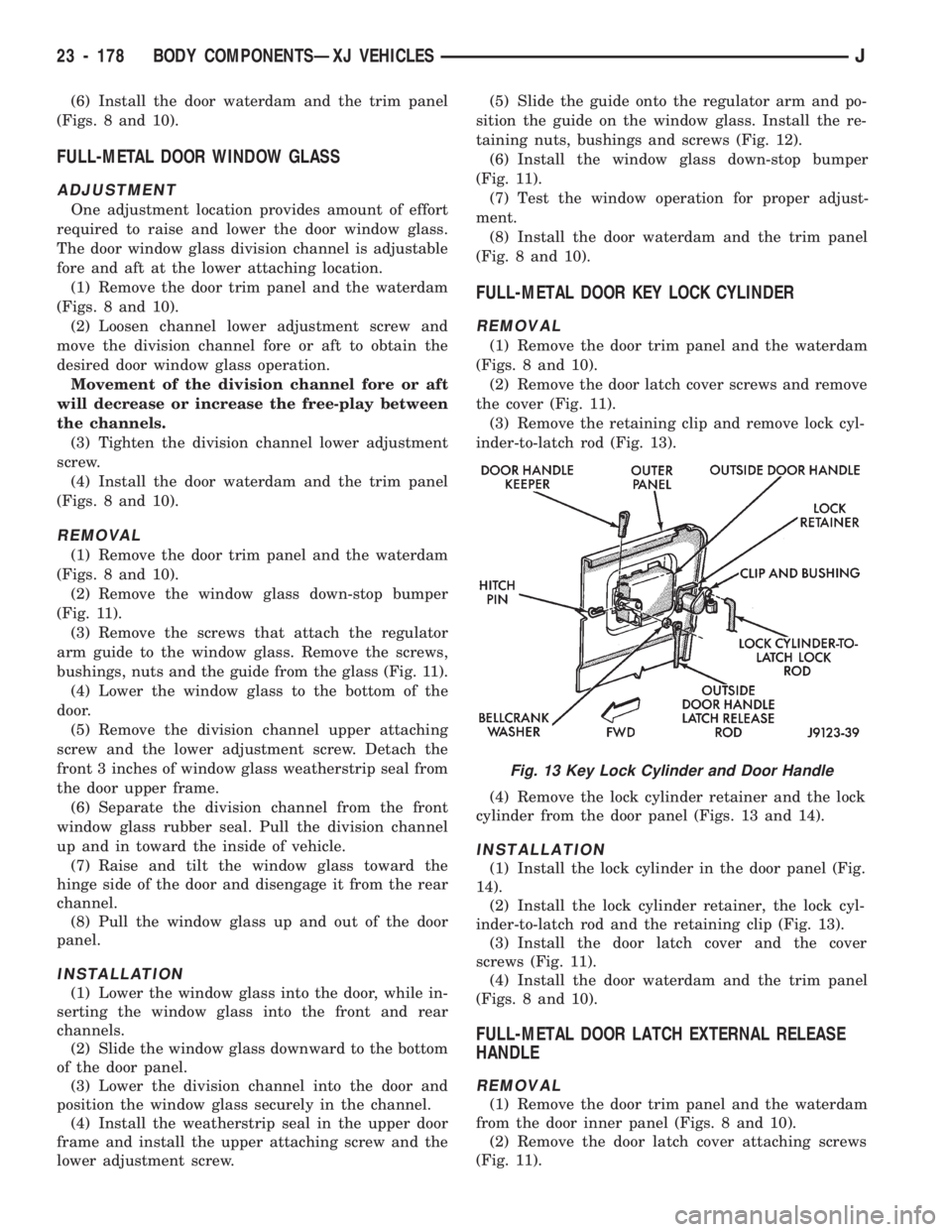 JEEP CHEROKEE 1994  Service Repair Manual (6) Install the door waterdam and the trim panel
(Figs. 8 and 10).
FULL-METAL DOOR WINDOW GLASS
ADJUSTMENT
One adjustment location provides amount of effort
required to raise and lower the door window