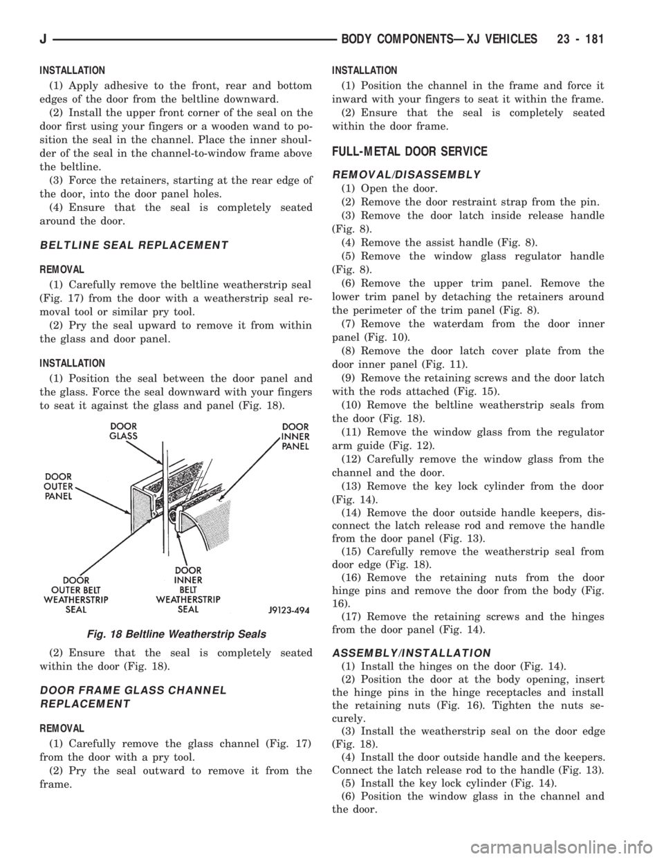JEEP CHEROKEE 1994  Service Repair Manual INSTALLATION
(1) Apply adhesive to the front, rear and bottom
edges of the door from the beltline downward.
(2) Install the upper front corner of the seal on the
door first using your fingers or a woo