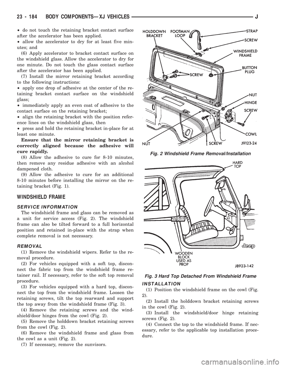 JEEP CHEROKEE 1994  Service Repair Manual ²do not touch the retaining bracket contact surface
after the accelerator has been applied.
²allow the accelerator to dry for at least five min-
utes; and
(6) Apply accelerator to bracket contact su