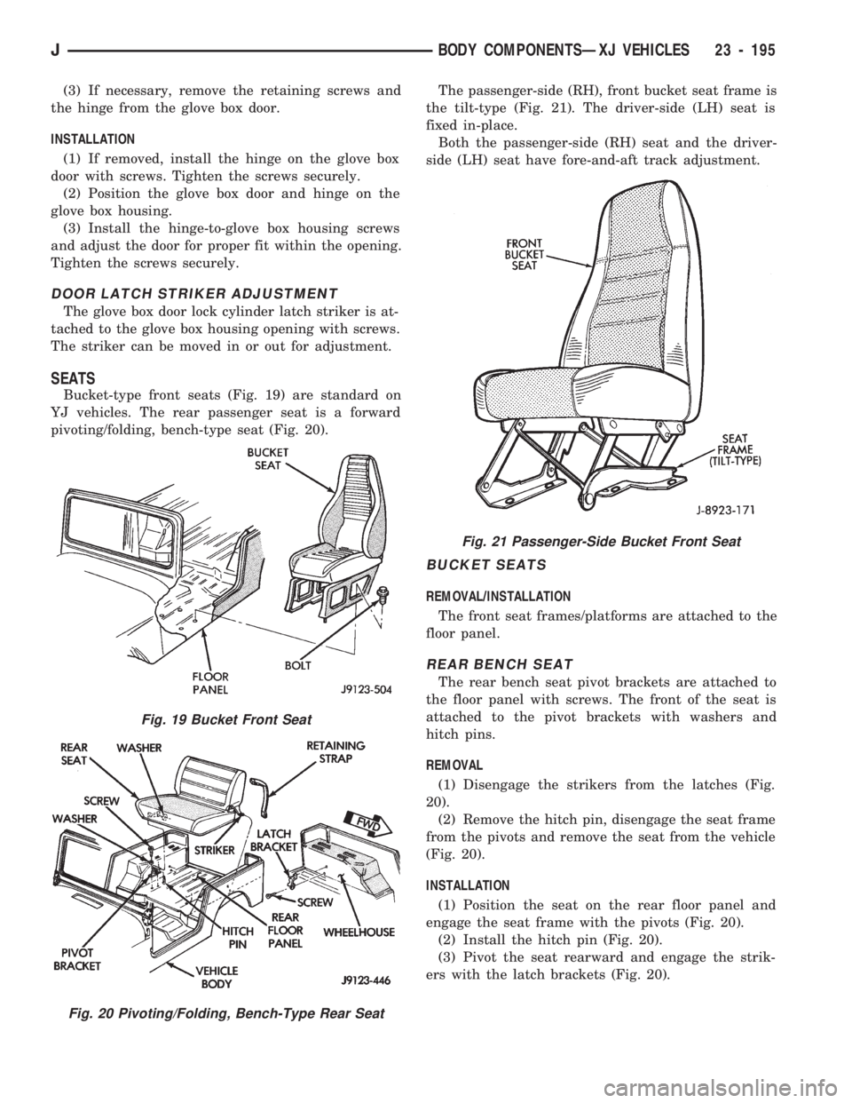JEEP CHEROKEE 1994  Service Repair Manual (3) If necessary, remove the retaining screws and
the hinge from the glove box door.
INSTALLATION
(1) If removed, install the hinge on the glove box
door with screws. Tighten the screws securely.
(2) 