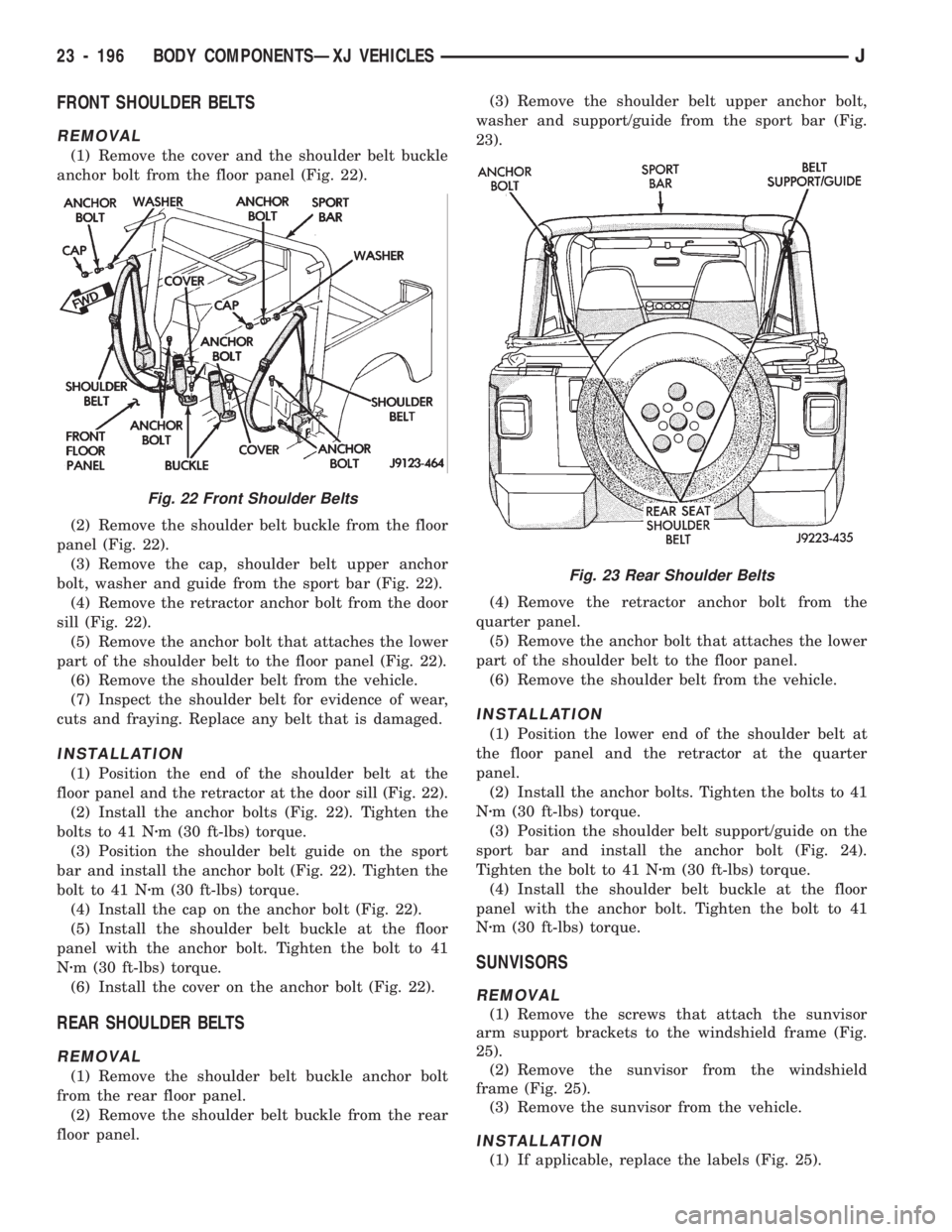 JEEP CHEROKEE 1994  Service Repair Manual FRONT SHOULDER BELTS
REMOVAL
(1) Remove the cover and the shoulder belt buckle
anchor bolt from the floor panel (Fig. 22).
(2) Remove the shoulder belt buckle from the floor
panel (Fig. 22).
(3) Remov