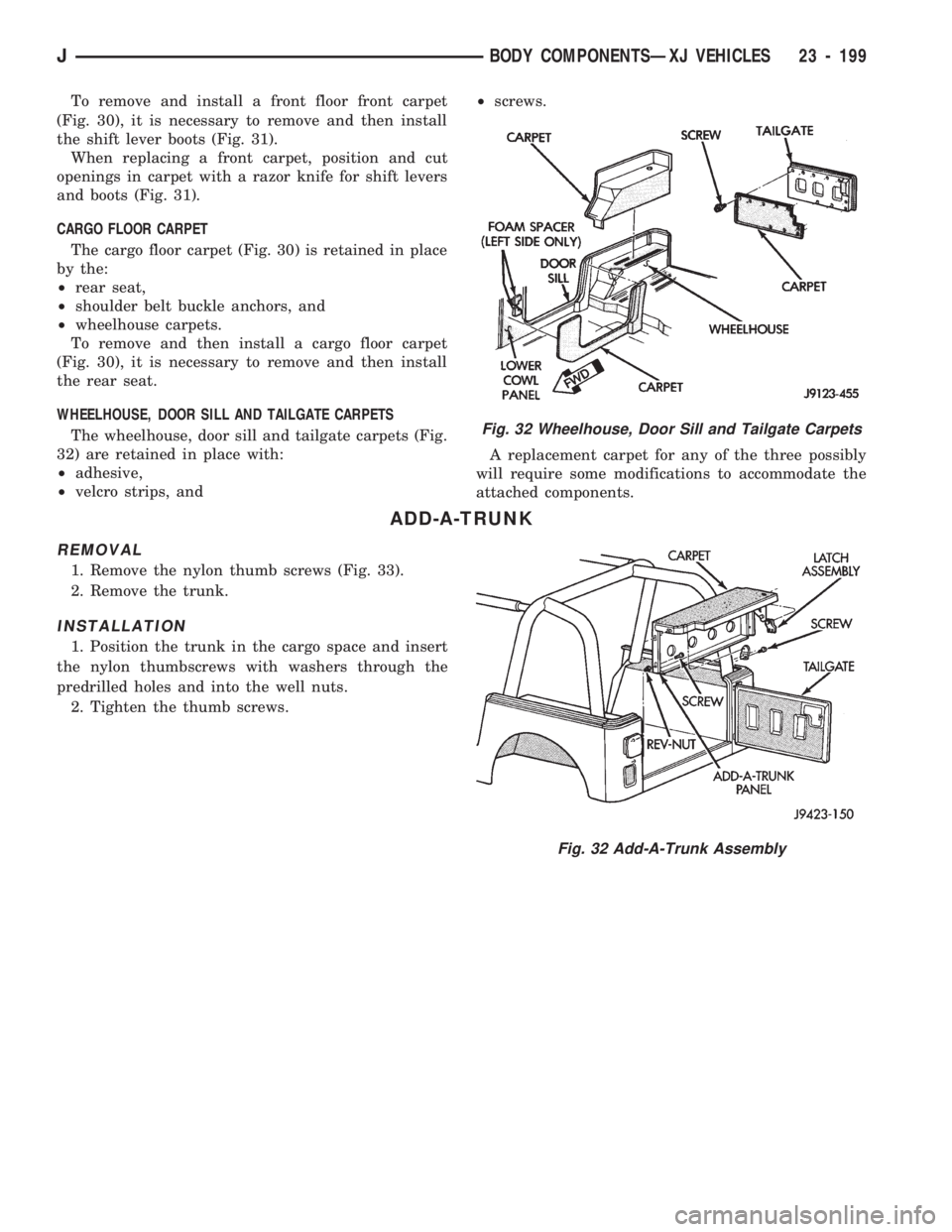 JEEP CHEROKEE 1994  Service Repair Manual To remove and install a front floor front carpet
(Fig. 30), it is necessary to remove and then install
the shift lever boots (Fig. 31).
When replacing a front carpet, position and cut
openings in carp