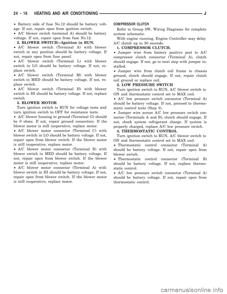 JEEP CHEROKEE 1994  Service Repair Manual ²Battery side of fuse No.12 should be battery volt-
age. If not, repair open from ignition switch.
²A/C blower switch (terminal A) should be battery
voltage. If not, repair open from fuse No.12.
2. 