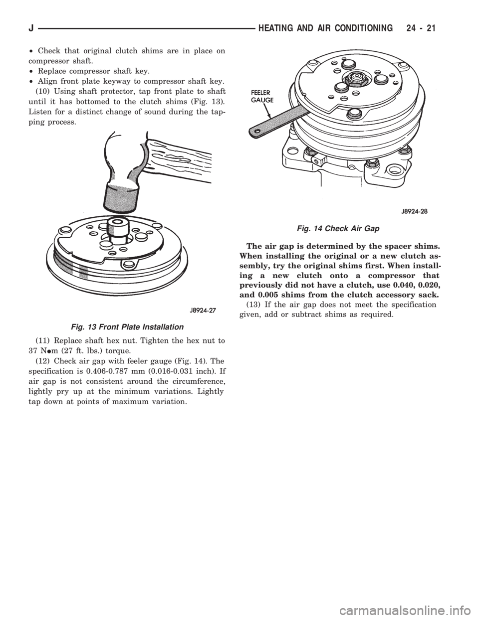 JEEP CHEROKEE 1994  Service Repair Manual ²Check that original clutch shims are in place on
compressor shaft.
²Replace compressor shaft key.
²Align front plate keyway to compressor shaft key.
(10) Using shaft protector, tap front plate to 