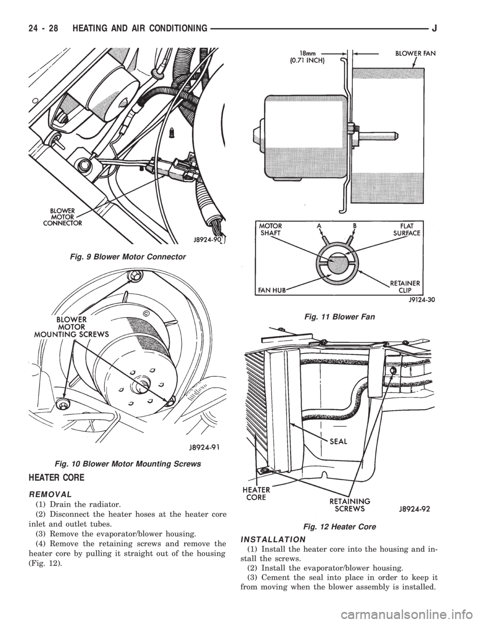 JEEP CHEROKEE 1994  Service Repair Manual HEATER CORE
REMOVAL
(1) Drain the radiator.
(2) Disconnect the heater hoses at the heater core
inlet and outlet tubes.
(3) Remove the evaporator/blower housing.
(4) Remove the retaining screws and rem