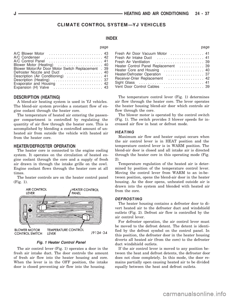 JEEP CHEROKEE 1994  Service Repair Manual CLIMATE CONTROL SYSTEMÐYJ VEHICLES
INDEX
page page
A/C Blower Motor........................ 43
A/C Condenser.......................... 42
A/C Control Panel........................ 41
Blower Motor (He