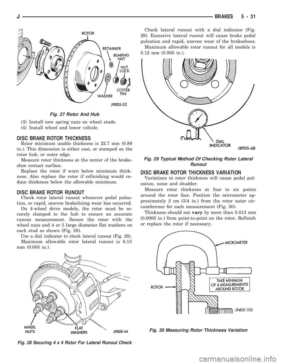 JEEP CHEROKEE 1994  Service Repair Manual (3) Install new spring nuts on wheel studs.
(4) Install wheel and lower vehicle.
DISC BRAKE ROTOR THICKNESS
Rotor minimum usable thickness is 22.7 mm (0.89
in.). This dimension is either cast, or stam