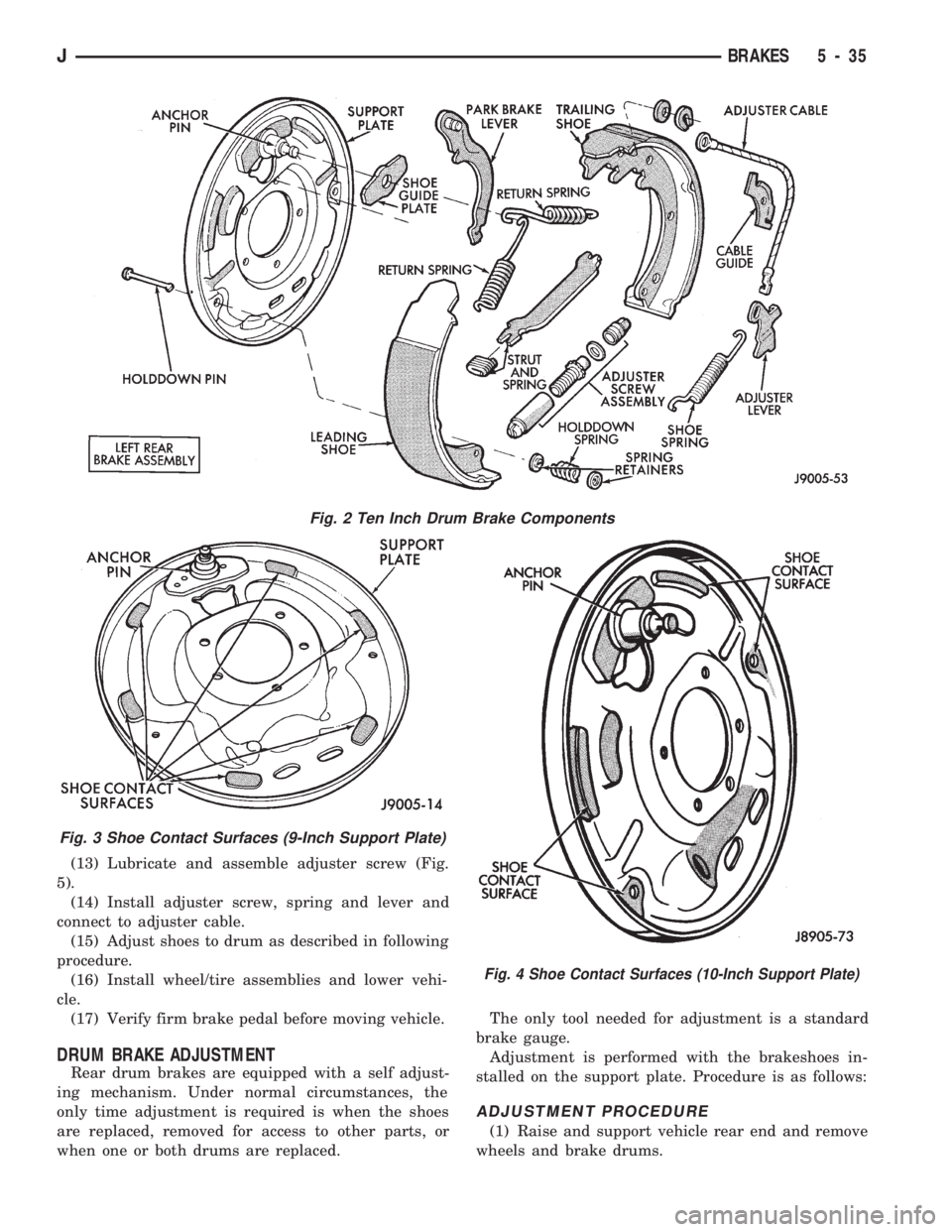 JEEP CHEROKEE 1994  Service Repair Manual (13) Lubricate and assemble adjuster screw (Fig.
5).
(14) Install adjuster screw, spring and lever and
connect to adjuster cable.
(15) Adjust shoes to drum as described in following
procedure.
(16) In