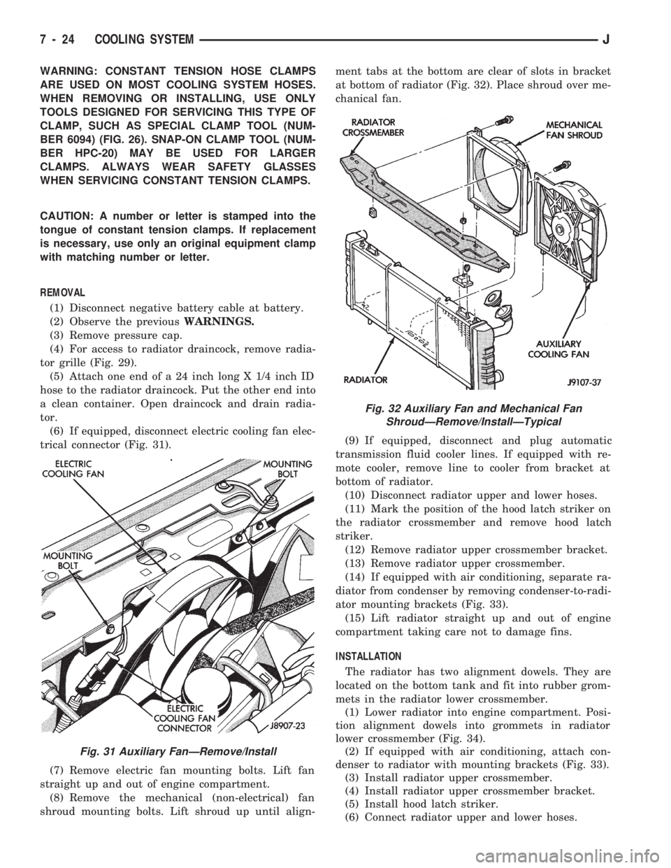 JEEP CHEROKEE 1994  Service Repair Manual WARNING: CONSTANT TENSION HOSE CLAMPS
ARE USED ON MOST COOLING SYSTEM HOSES.
WHEN REMOVING OR INSTALLING, USE ONLY
TOOLS DESIGNED FOR SERVICING THIS TYPE OF
CLAMP, SUCH AS SPECIAL CLAMP TOOL (NUM-
BER