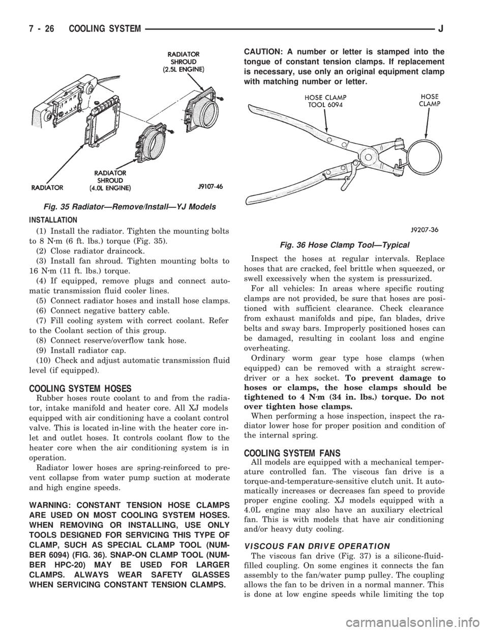 JEEP CHEROKEE 1994  Service Repair Manual INSTALLATION
(1) Install the radiator. Tighten the mounting bolts
to8Nzm (6 ft. lbs.) torque (Fig. 35).
(2) Close radiator draincock.
(3) Install fan shroud. Tighten mounting bolts to
16 Nzm (11 ft. l