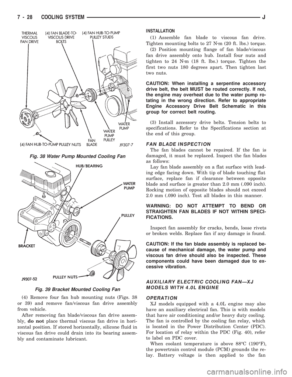 JEEP CHEROKEE 1994  Service Repair Manual (4) Remove four fan hub mounting nuts (Figs. 38
or 39) and remove fan/viscous fan drive assembly
from vehicle.
After removing fan blade/viscous fan drive assem-
bly,do notplace thermal viscous fan dri