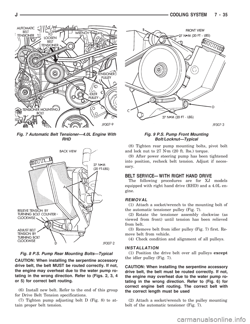 JEEP CHEROKEE 1994  Service Repair Manual CAUTION: When installing the serpentine accessory
drive belt, the belt MUST be routed correctly. If not,
the engine may overheat due to the water pump ro-
tating in the wrong direction. Refer to (Figs