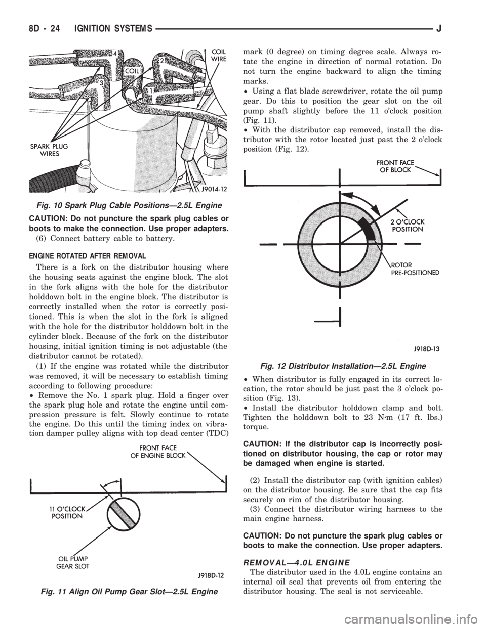 JEEP CHEROKEE 1994  Service Repair Manual CAUTION: Do not puncture the spark plug cables or
boots to make the connection. Use proper adapters.
(6) Connect battery cable to battery.
ENGINE ROTATED AFTER REMOVAL
There is a fork on the distribut