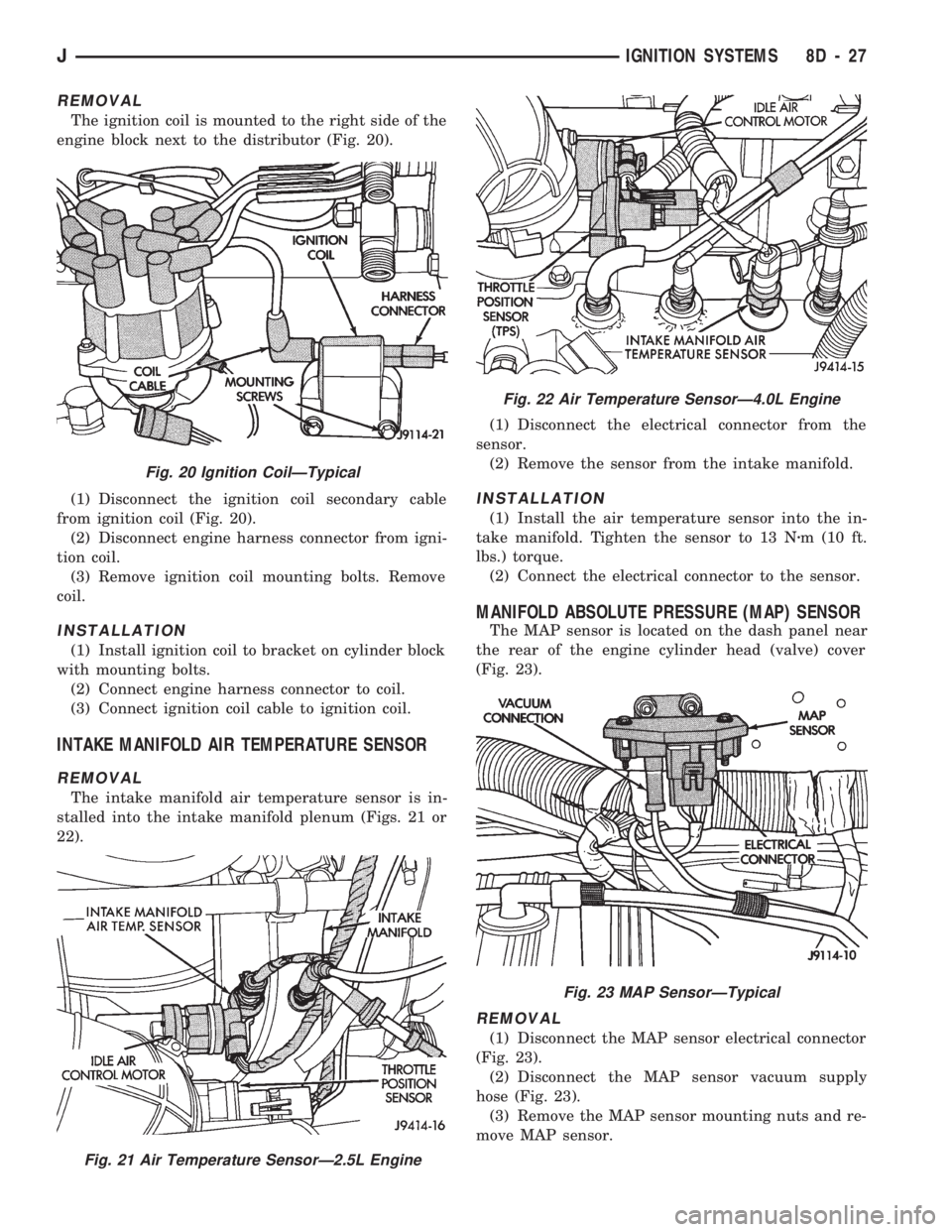 JEEP CHEROKEE 1994  Service Repair Manual REMOVAL
The ignition coil is mounted to the right side of the
engine block next to the distributor (Fig. 20).
(1) Disconnect the ignition coil secondary cable
from ignition coil (Fig. 20).
(2) Disconn
