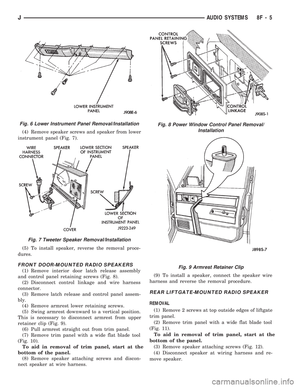 JEEP CHEROKEE 1994  Service Repair Manual (4) Remove speaker screws and speaker from lower
instrument panel (Fig. 7).
(5) To install speaker, reverse the removal proce-
dures.
FRONT DOOR-MOUNTED RADIO SPEAKERS
(1) Remove interior door latch r