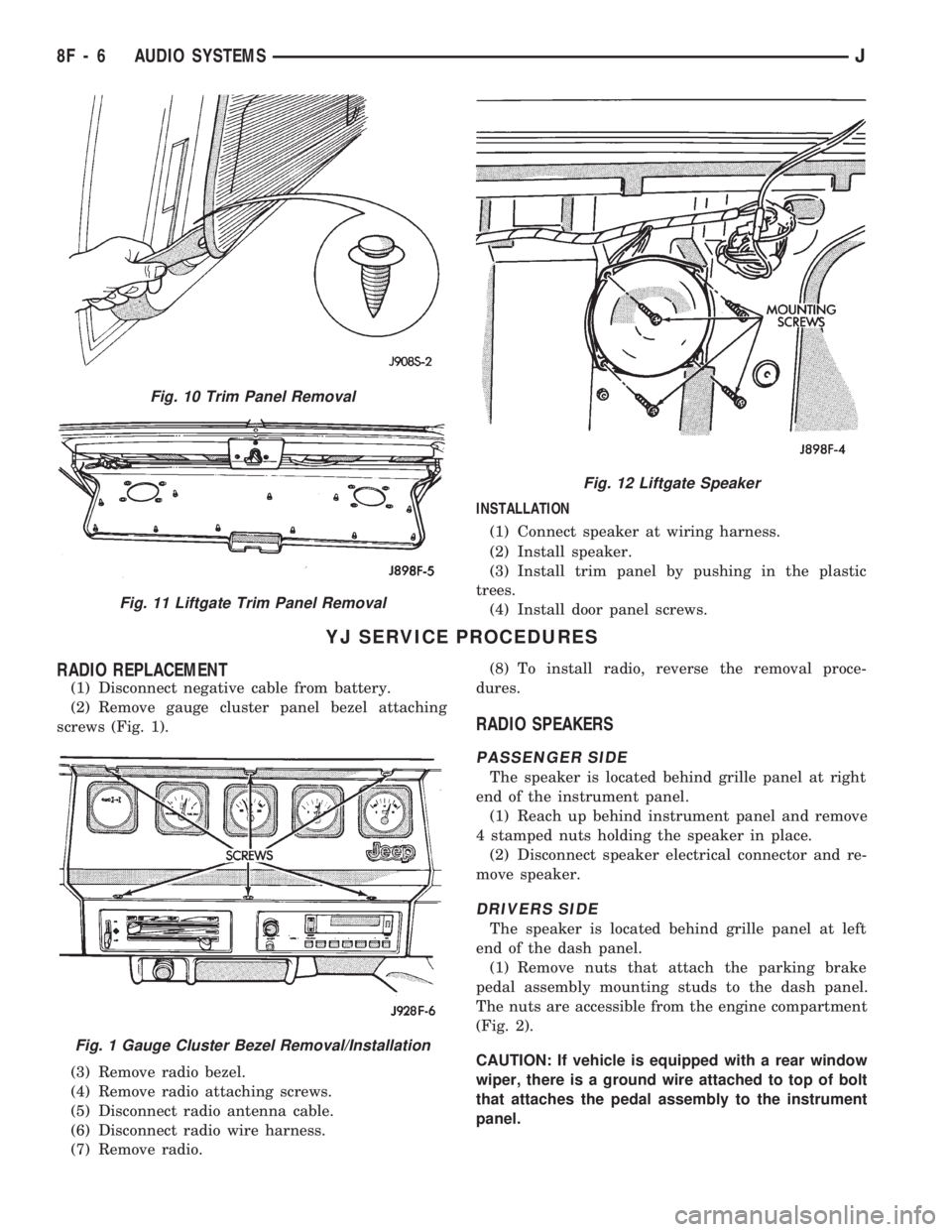 JEEP CHEROKEE 1994  Service Repair Manual INSTALLATION
(1) Connect speaker at wiring harness.
(2) Install speaker.
(3) Install trim panel by pushing in the plastic
trees.
(4) Install door panel screws.
YJ SERVICE PROCEDURES
RADIO REPLACEMENT
