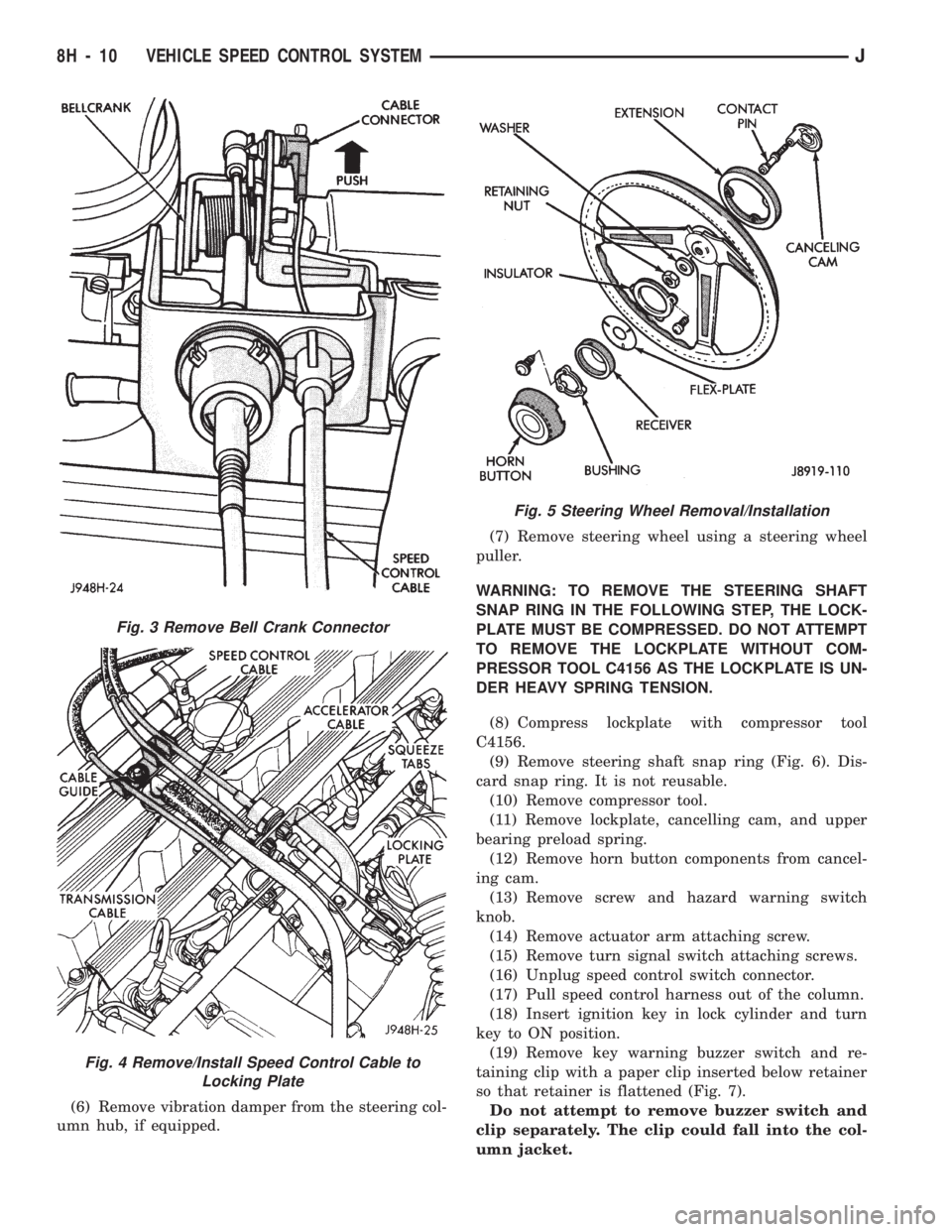 JEEP CHEROKEE 1994  Service Repair Manual (6) Remove vibration damper from the steering col-
umn hub, if equipped.(7) Remove steering wheel using a steering wheel
puller.
WARNING: TO REMOVE THE STEERING SHAFT
SNAP RING IN THE FOLLOWING STEP, 