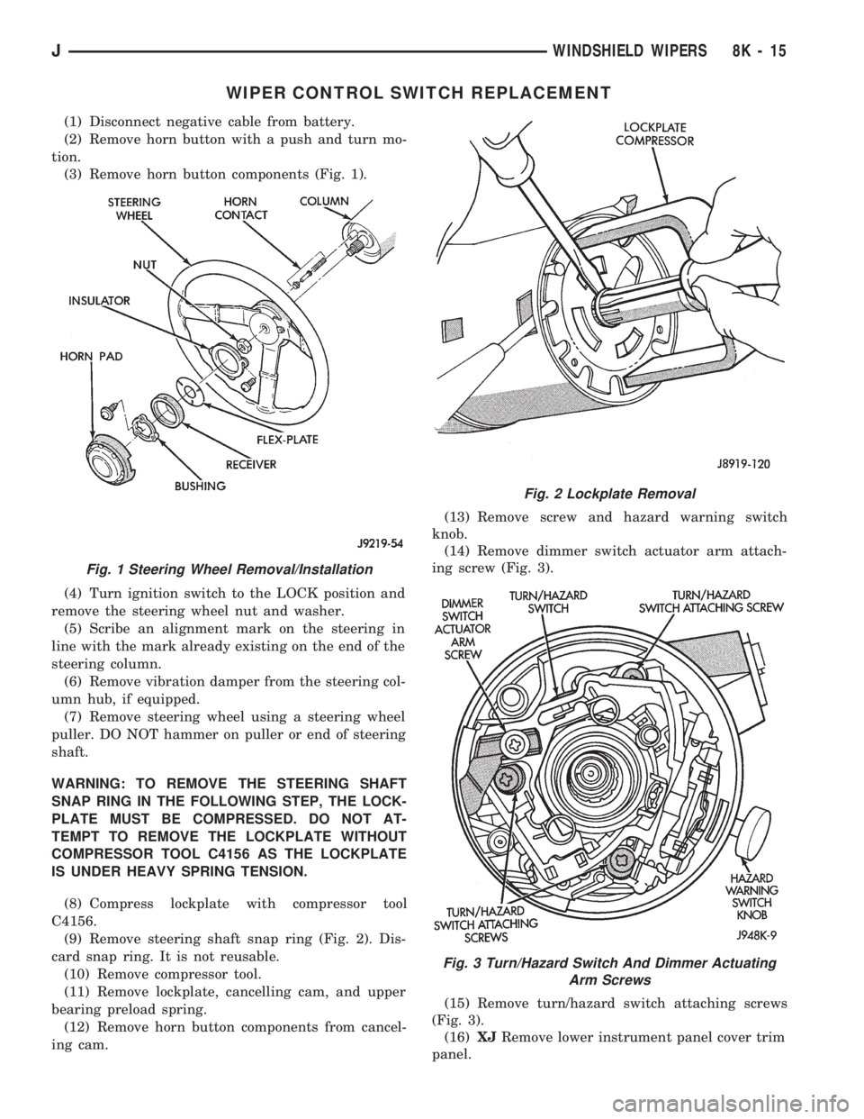 JEEP CHEROKEE 1994  Service Repair Manual WIPER CONTROL SWITCH REPLACEMENT
(1) Disconnect negative cable from battery.
(2) Remove horn button with a push and turn mo-
tion.
(3) Remove horn button components (Fig. 1).
(4) Turn ignition switch 