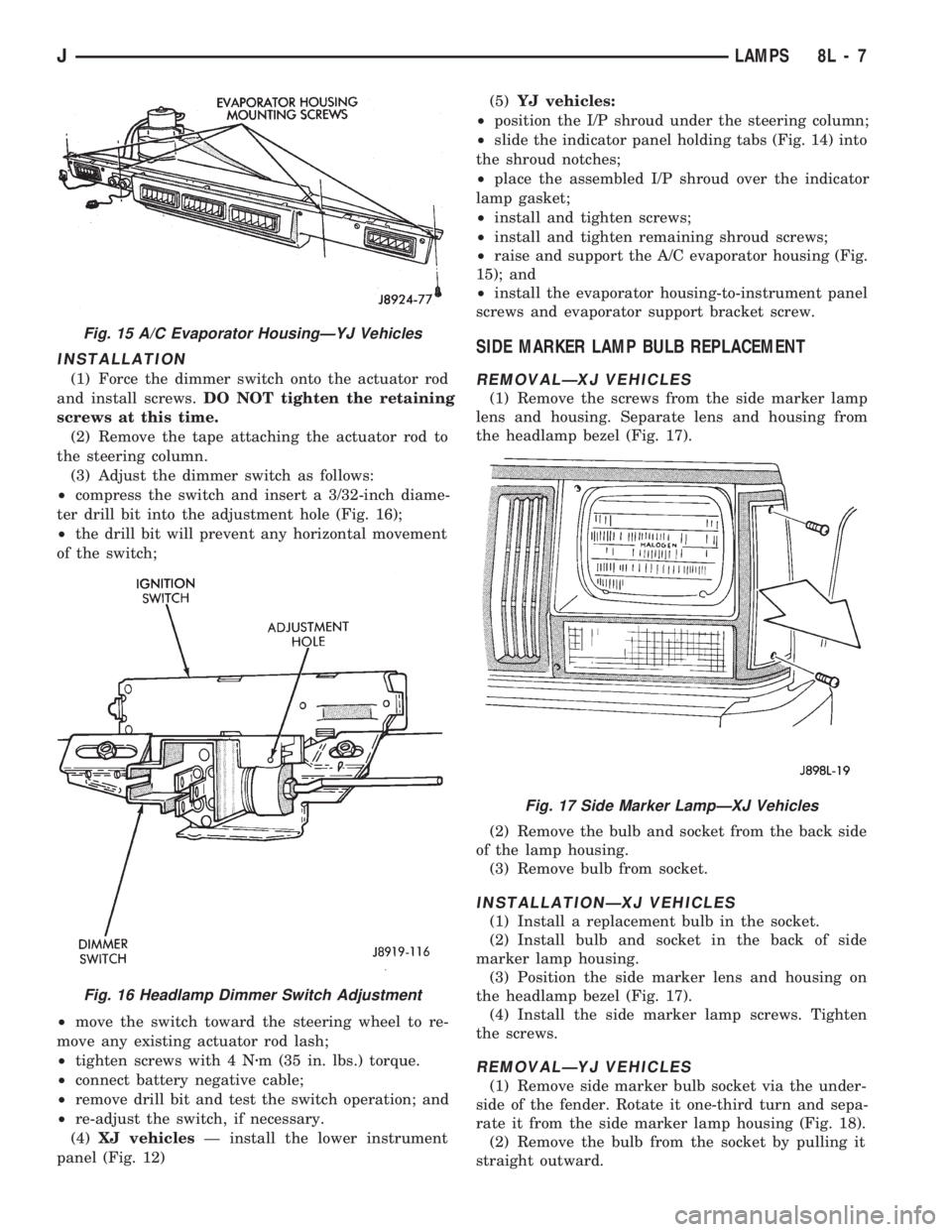 JEEP CHEROKEE 1994  Service Repair Manual INSTALLATION
(1) Force the dimmer switch onto the actuator rod
and install screws.DO NOT tighten the retaining
screws at this time.
(2) Remove the tape attaching the actuator rod to
the steering colum