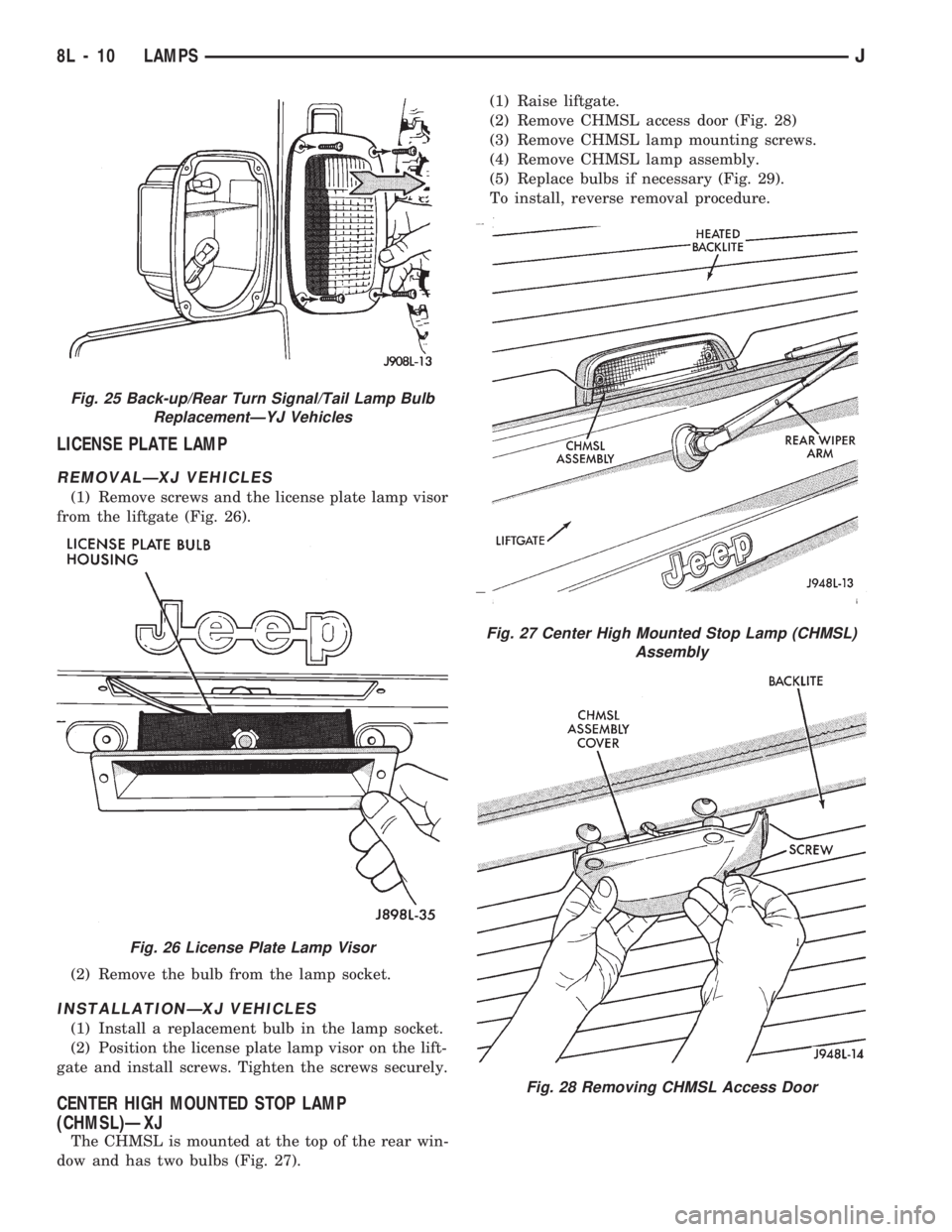 JEEP CHEROKEE 1994  Service Repair Manual LICENSE PLATE LAMP
REMOVALÐXJ VEHICLES
(1) Remove screws and the license plate lamp visor
from the liftgate (Fig. 26).
(2) Remove the bulb from the lamp socket.
INSTALLATIONÐXJ VEHICLES
(1) Install 